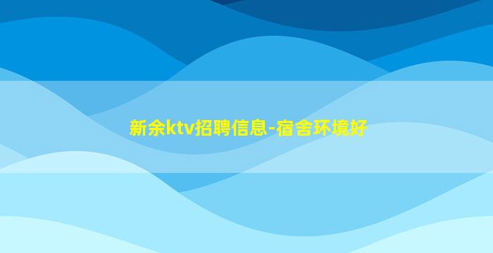 新余ktv招聘信息-宿舍环境好